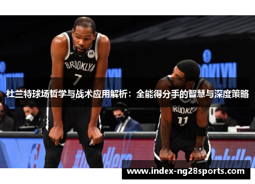 杜兰特球场哲学与战术应用解析：全能得分手的智慧与深度策略