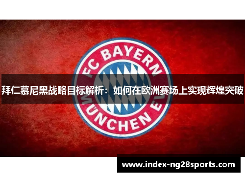 拜仁慕尼黑战略目标解析：如何在欧洲赛场上实现辉煌突破