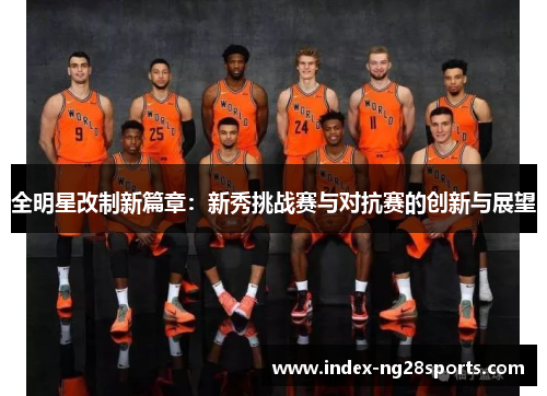 全明星改制新篇章：新秀挑战赛与对抗赛的创新与展望