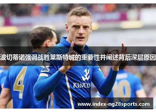 波切蒂诺强调战胜莱斯特城的重要性并阐述背后深层原因