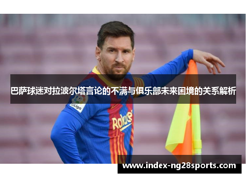 巴萨球迷对拉波尔塔言论的不满与俱乐部未来困境的关系解析