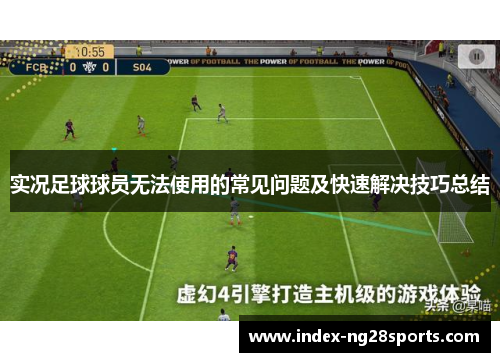 实况足球球员无法使用的常见问题及快速解决技巧总结