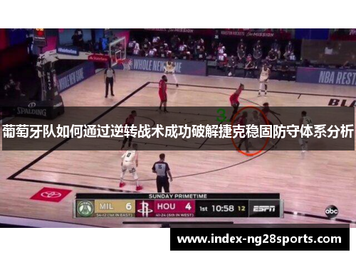 葡萄牙队如何通过逆转战术成功破解捷克稳固防守体系分析