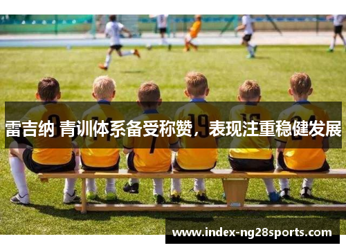 雷吉纳 青训体系备受称赞，表现注重稳健发展