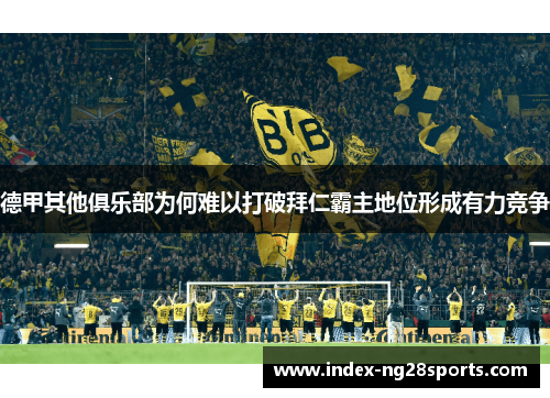 德甲其他俱乐部为何难以打破拜仁霸主地位形成有力竞争