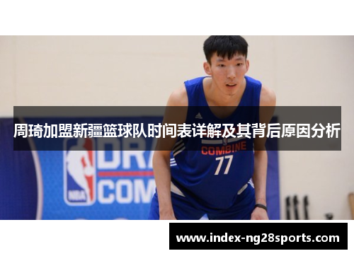 周琦加盟新疆篮球队时间表详解及其背后原因分析