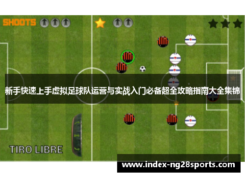 新手快速上手虚拟足球队运营与实战入门必备超全攻略指南大全集锦 新手快速上手虚拟足球队运营与实战入门必备超全攻略指南大全集锦