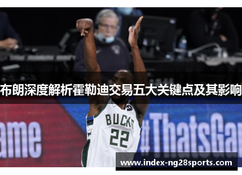 布朗深度解析霍勒迪交易五大关键点及其影响 布朗深度解析霍勒迪交易五大关键点及其影响